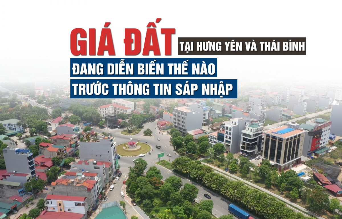 Giá đất tại Hưng Yên, Thái Bình đang diễn biến thế nào trước khi sáp nhập?
